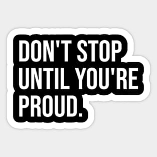 Don't Stop Until You're Proud Sticker